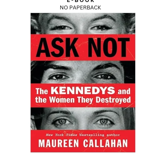 Ask Not: The Kennedys and the Women They Destroye Ebook by Maureen Callahan | Instant Download – book cover ebook