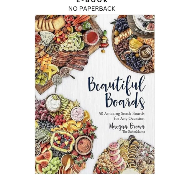 Beautiful Boards: 50 Amazing Snack Boards for Any Ebook by Maegan Brown | Instant Download – book cover ebook