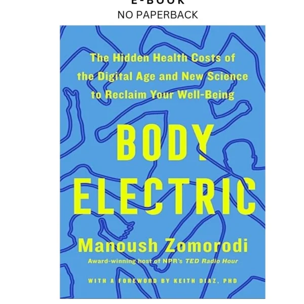 Body Electric: The Hidden Health Costs of the Digit Ebook by Manoush Zomorodi | Instant Download – book cover ebook