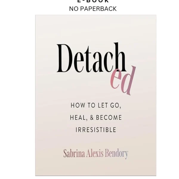 Detached: How to Let Go, Heal, and Become Irresistible Ebook by Sabrina Alexis Bendory | Instant Download – book cover ebook