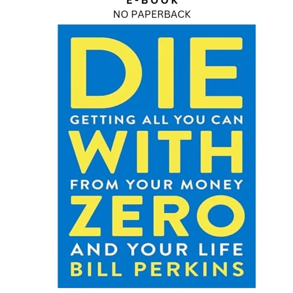 Die With Zero: Getting All You Can from Your Mo Ebook by Bill Perkins | Instant Download – book cover ebook