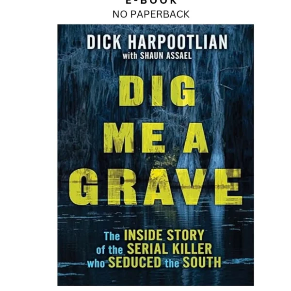 Dig Me a Grave: The Inside Story of the Serial Killer Who Ebook by Richard A. Harpootli | Instant Download – book cover ebook
