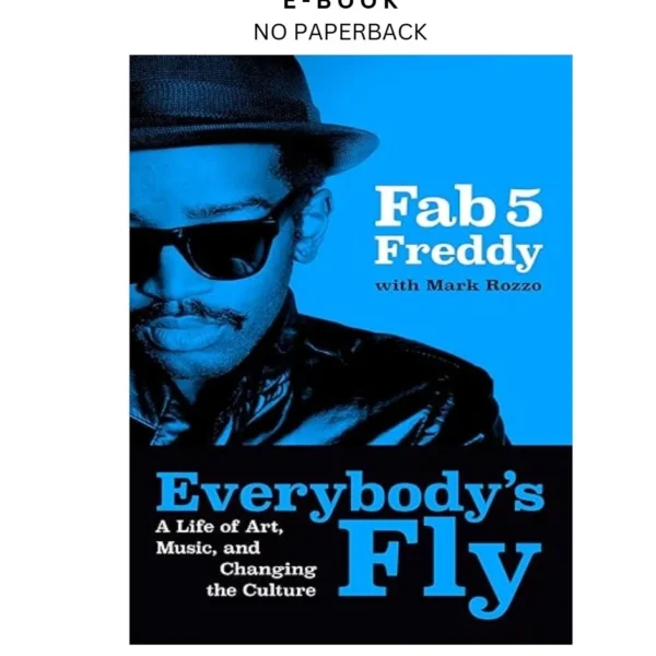 Everybody's Fly: A Life of Art, Music, and Changing Ebook by Fab 5 Freddy | Instant Download – book cover ebook