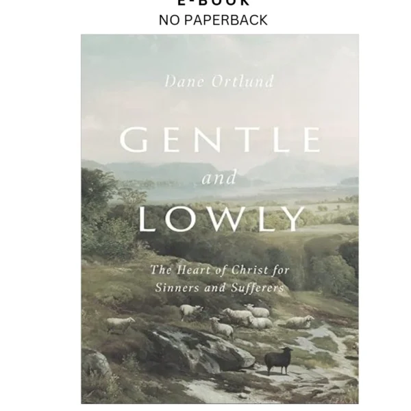 Gentle and Lowly: The Heart of Christ for Sinners and Suffe Ebook by Dane Ortlund | Instant Download – book cover ebook