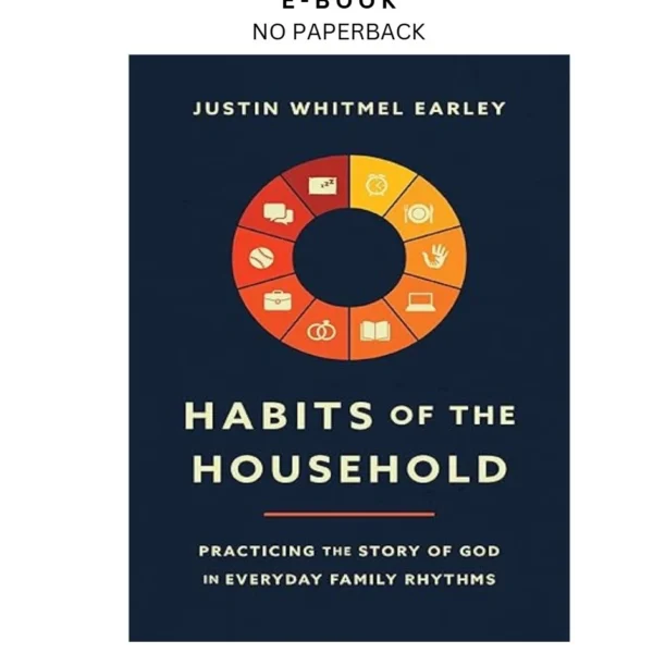 Habits of the Household: Practicing the Stor Ebook by Justin Whitmel Earley | Instant Download – book cover ebook