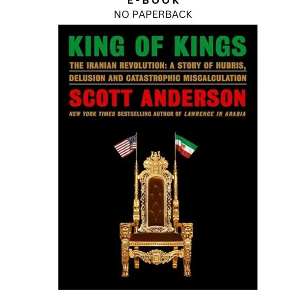 King of Kings: The Iranian Revolution: A Story of Hubris, D Ebook by Scott Anderson | Instant Download – book cover ebook