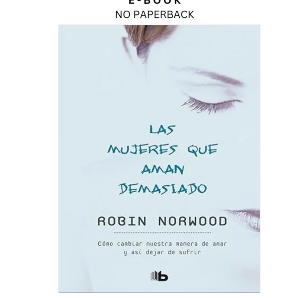 Las mujeres que aman demasiado / Women Who Love Too Much ( Ebook by Robin Norwood | Instant Download – book cover ebook