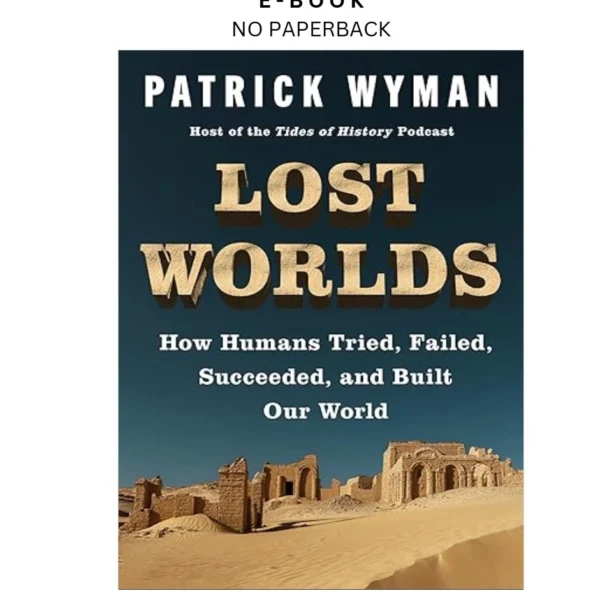 Lost Worlds: How Humans Tried, Failed, Succeeded, and Built Ebook by Patrick Wyman | Instant Download – book cover ebook
