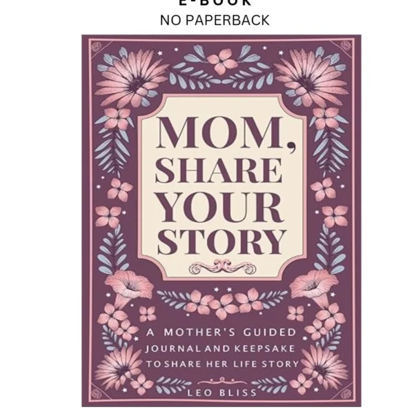 Mom, Share Your Story: A Mother's Guided Jo Ebook by Leo Bliss | Instant Download – book cover ebook