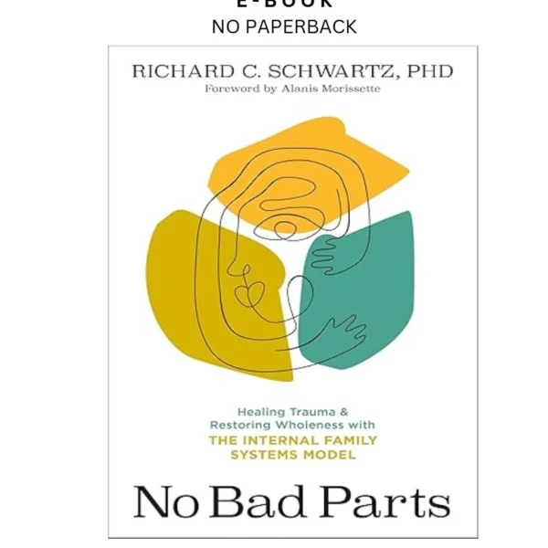 No Bad Parts: Healing Trauma and Restoring Wholeness wi Ebook by Richard Schwartz PhD | Instant Download – book cover ebook