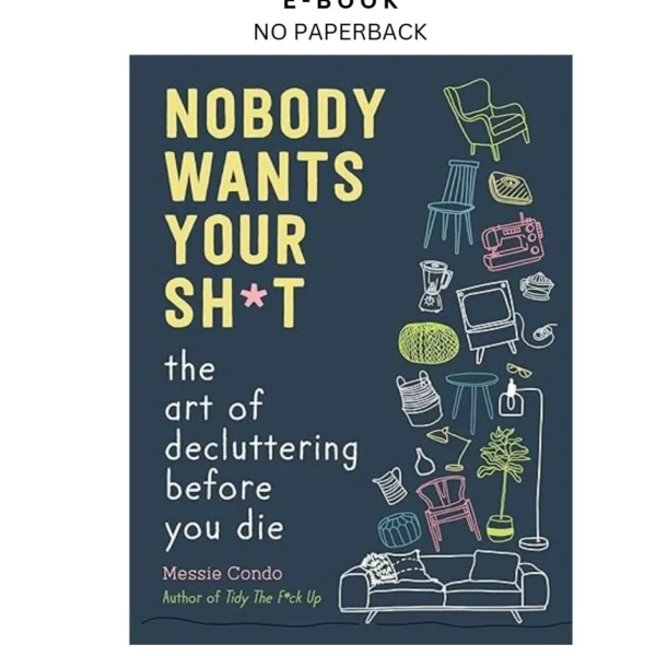 Nobody Wants Your Sh*t: The Art of Declutte Ebook by Messie Condo | Instant Download – book cover ebook