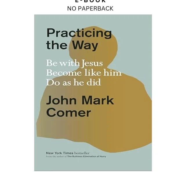 Practicing the Way: Be with Jesus. Become like him. Ebook by John Mark Comer | Instant Download – book cover ebook