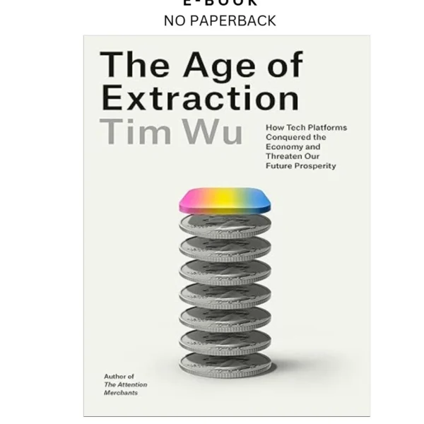 The Age of Extraction: How Tech Platforms Conquere Ebook by Tim Wu | Instant Download – book cover ebook