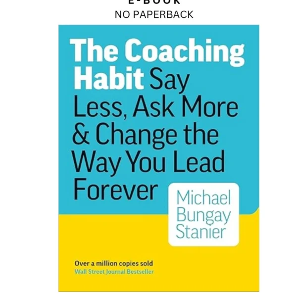 The Coaching Habit: Say Less, Ask More, and Ebook by Michael Bungay Stanier | Instant Download – book cover ebook