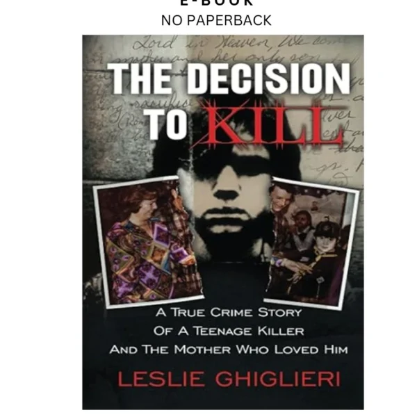 THE DECISION TO KILL: A True Crime Story of a Teenage Kille Ebook by Leslie Ghiglieri | Instant Download – book cover ebook