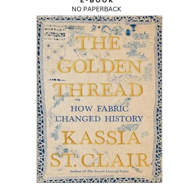 The Golden Thread: How Fabric Changed History Ebook by Kassia St. Clair | Instant Download – book cover ebook
