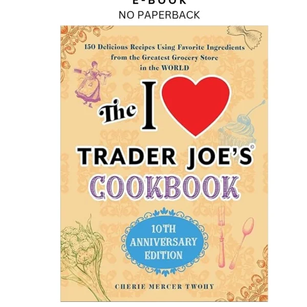 The I Love Trader Joe's Cookbook: 150 Delicious Rec Ebook by Cherie Twohy | Instant Download – book cover ebook
