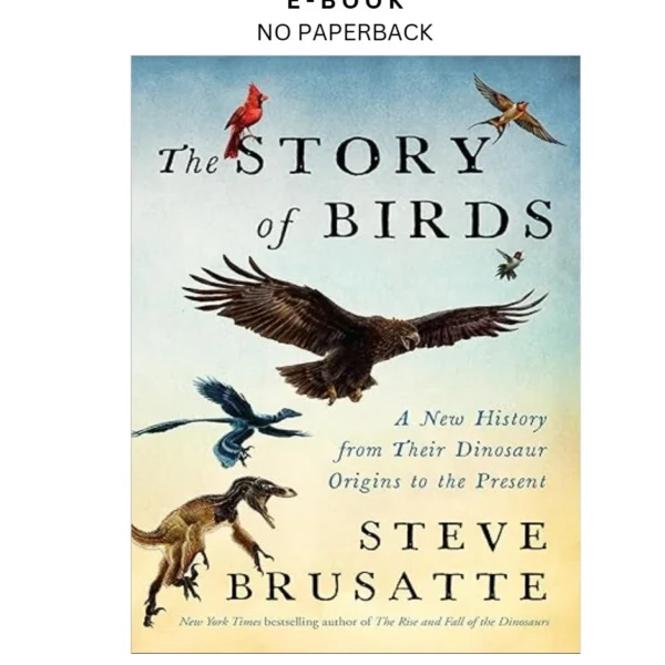 The Story of Birds: A New History from Their Dinosaur Ebook by Steve Brusatte | Instant Download – book cover ebook