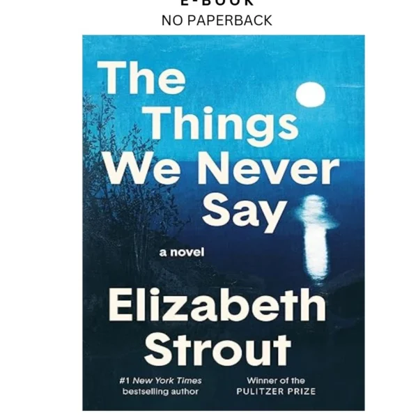 The Things We Never Say: A Novel Ebook by Elizabeth Strout | Instant Download – book cover ebook