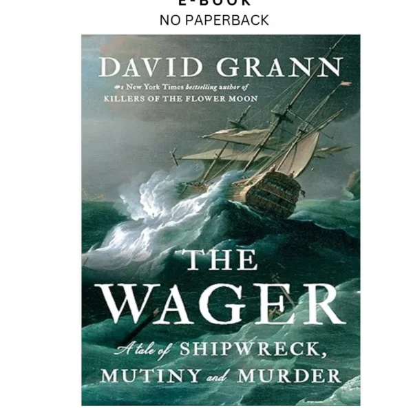 The Wager: A Tale of Shipwreck, Mutiny and Murder Ebook by David Grann | Instant Download – book cover ebook