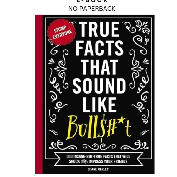 True Facts That Sound Like Bull$#*t: 500 Insane by Bu Ebook – Shane Carley | Instant Download – book cover ebook