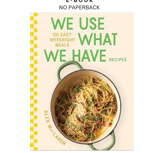 We Use What We Have Recipes: 101 Easy Weekn Ebook by Alex MacLaren | Instant Download – book cover ebook