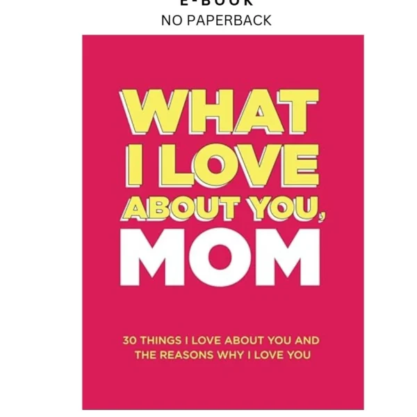 What I Love About You, Mom: 30 Things I Love About You and Ebook by Questions About Me | Instant Download – book cover ebook