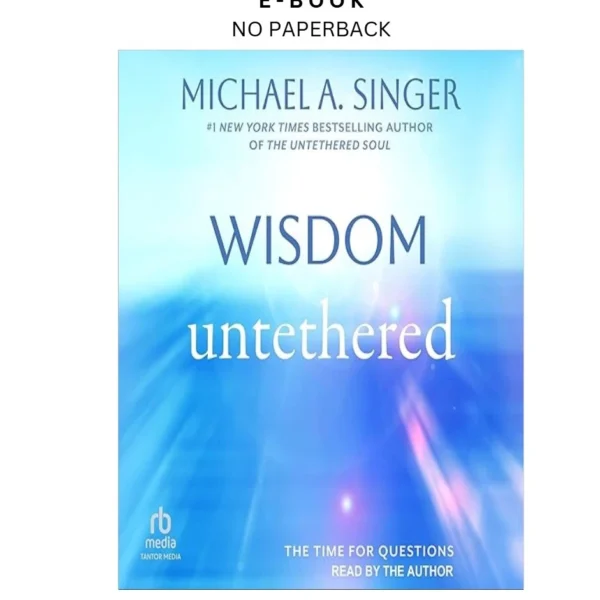 Wisdom Untethered: The Time for Question Ebook by Michael A. Singer (Author Narrator) | Instant Download – book cover ebook
