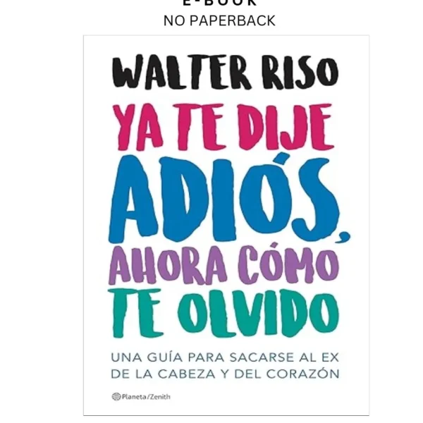 Ya te dije adiós, ahora cómo te olvido: Una guía para Ebook by Walter Riso | Instant Download – book cover ebook
